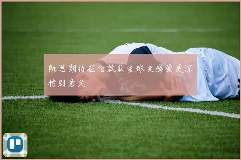 凯恩期待在伦敦获金球奖感受更深特别意义
